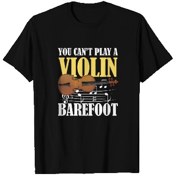 Discover You Can't Play Violin Barefoot T Shirts