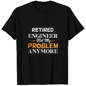 Discover Retired Engineer Not My Problem Anymore Retirement T Shirts