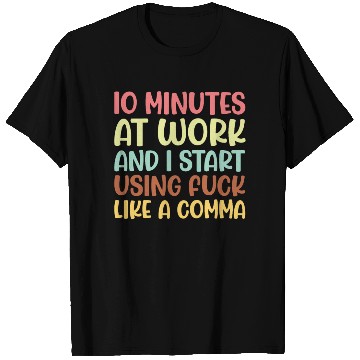 Discover 10 mins at work and i start using fuck like a comm T Shirts