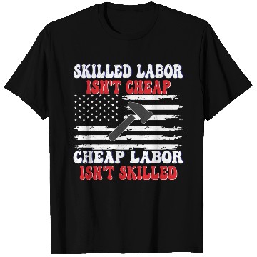 Discover Skilled Labor Isn't Cheap Labor Day Funny Quote T Shirts