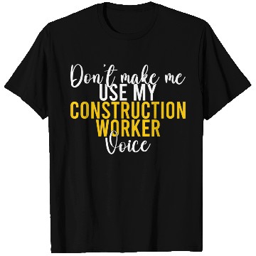 Discover Dont make me use my Construction Worker Voice T Shirts