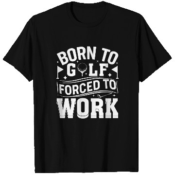 Discover Born To Golf Forced To Work Funny Golf T Shirts