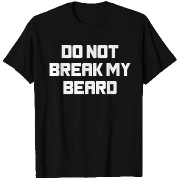 Discover Do Not Break My Beard Funny Valentines Slogan T Shirts