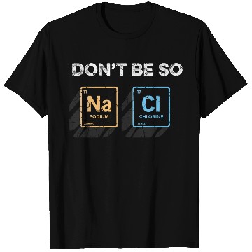Discover Don t Be So Salty Funny Chemistry Pun Science T Shirts