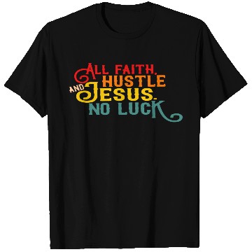 Discover All Faith Hustle And Jesus No Luck T Shirts
