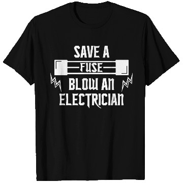 Discover Save A Fuse Blow An Electrician T Shirts