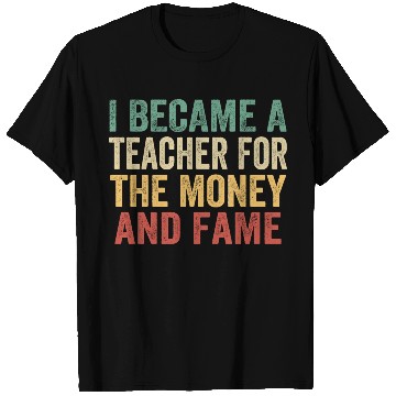 Discover I Became A Teacher For The Money And Fame T Shirts
