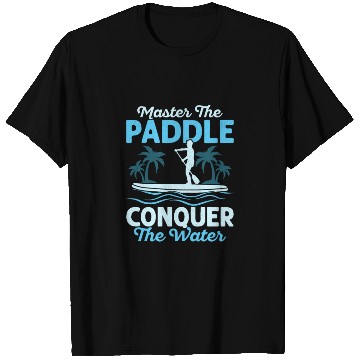 Discover Master The Paddle, Conquer The Water. Stand Up Pad T Shirts