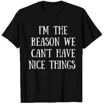 Discover I m The Reason We Can t Have Nice Things T Shirts