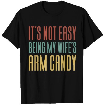 Discover It s Not Easy Being My Wife s Arm Candy T Shirts