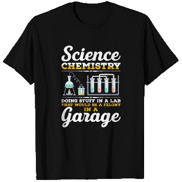 Discover Science Chemistry Doing Stuff In A Lab Felony In A T Shirts