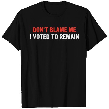 Discover Don't Blame Me I Voted To Remain T Shirts