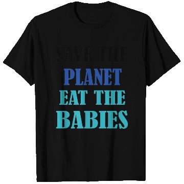 Discover Save The Planet Earth Eat The Babies T Shirts