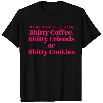 Discover Never Settle For Shitty Coffee, Shitty Friends T Shirts