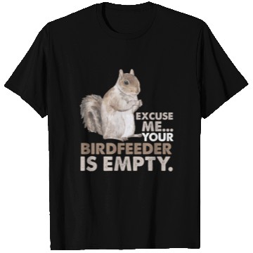 Discover Squirrel Excuse Me Your Birdfeeder Is Empty T Shirts