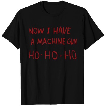 Discover Now I Have A Machine Gun Ho T Shirts