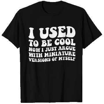 Discover I Used To Be Cool Now I Just Argue With Mininature T Shirts