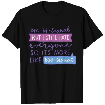 Discover I'm Bi-Sexual But I Still Hate Everyone T Shirts