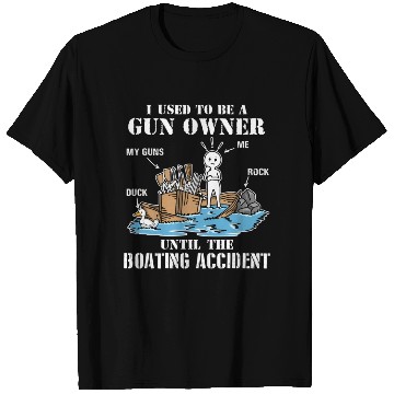 Discover I Used To Be A Gun Owner Until The Boating Acciden T Shirts