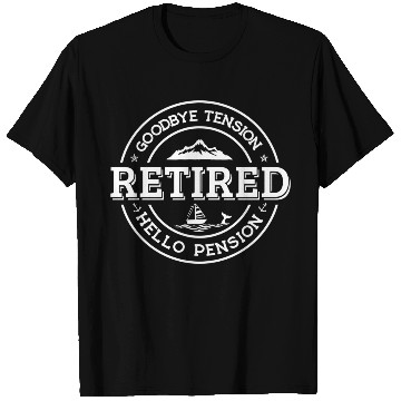 Discover Retired Goodbye Tension Hello Pension Retirement T Shirts