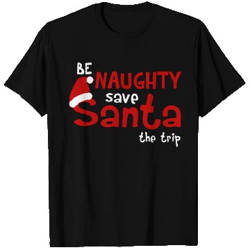 Discover Be Naughty Save Santa The Trip T Shirts