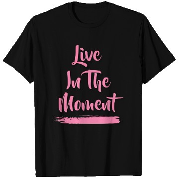 Discover Live In The Moment T Shirts