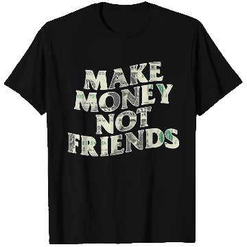Discover Make Money Not Friends T Shirts