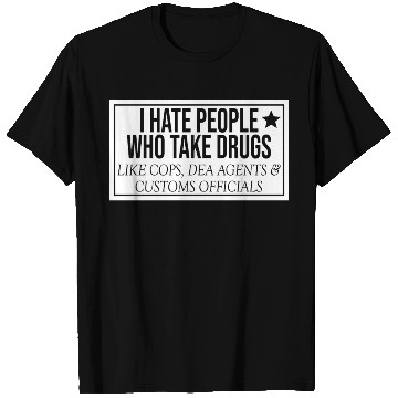 Discover I Hate People Who Take Drugs Like Cops T Shirts
