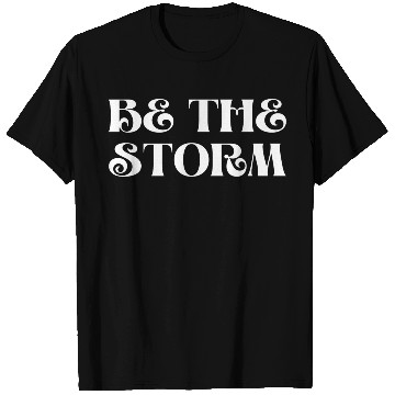 Discover Be The Storm Inspirational For Strong People T Shirts