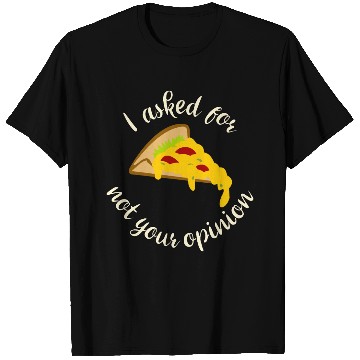 Discover I asked for pizza not your opinion T Shirts