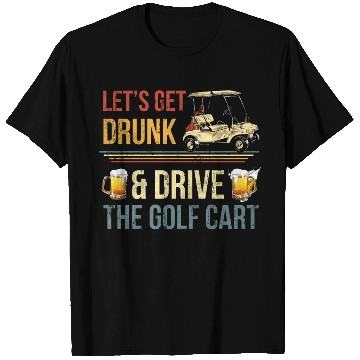 Discover Let'S Get Drunk And Drive The Golf C T Shirts