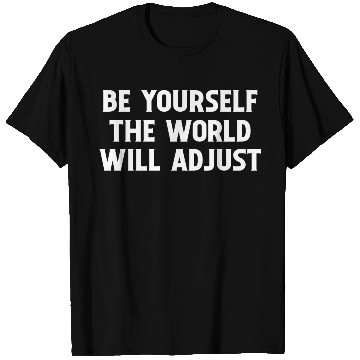 Discover Be Yourself The World Will Adjust 1 T Shirts