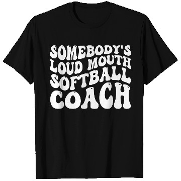 Discover Somebody's Loud Mouth Softball Coach T Shirts