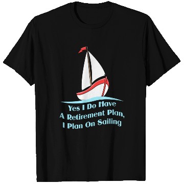 Discover Yes I Do Have A Retirement Plan For Sailing Fan T Shirts