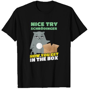 Discover Nice Try Schroedinger Schoedingers Cat T Shirts