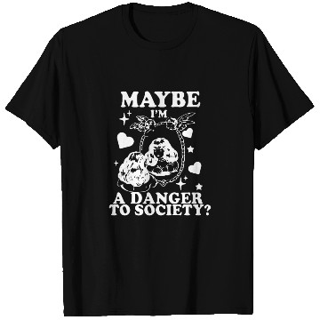Discover Maybe I'm A Danger To Society? T Shirts