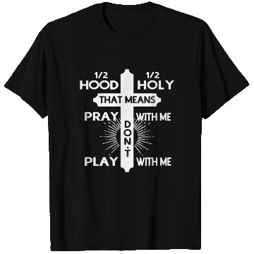 Discover Half Hood Half Holy That Means Pray With Me T Shirts