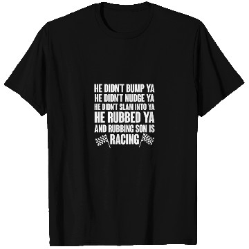 Discover He Rubbed Ya And Rubbing Son Is Racing T Shirts