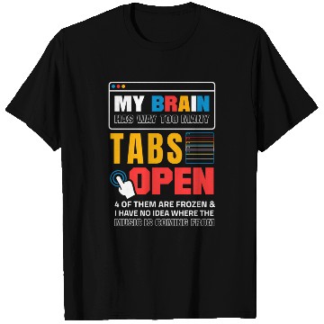 Discover My Brain Has Too Many Tabs Open For A Software T Shirts