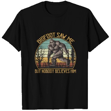 Discover Bigfoot Saw Me But Nobody Believes Him T Shirts