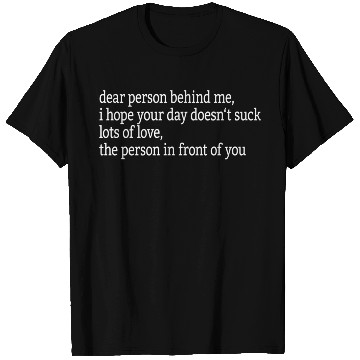 Discover Dear Person Behind Me I Hope Your Day Doesn'T T Shirts