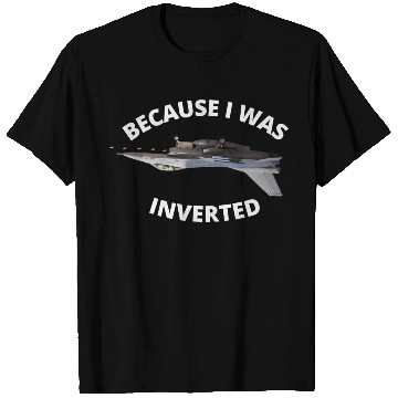 Discover Because I Was Inverted Top Pilots T Shirts