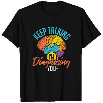 Discover Keep Talking Im Diagnosing You Psychology T Shirts