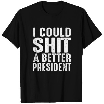 Discover I Could Shit A Better President T Shirts