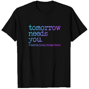 Discover Tomorrow Needs You #MentalHealthMatters T Shirts