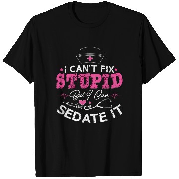 Discover I Can'T Fix Stupid But I Can Sedate It Nurse T Shirts