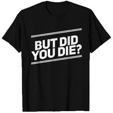 Discover But Did You Die Workout Fitness Gym T Shirts