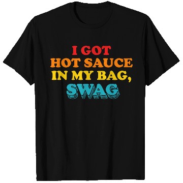 Discover I Got Hot Sauce In My Bag, Swag T Shirts