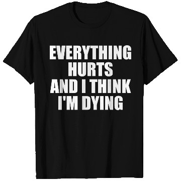 Discover Everything Hurts And I Think I'm Dying Funny Gym T Shirts