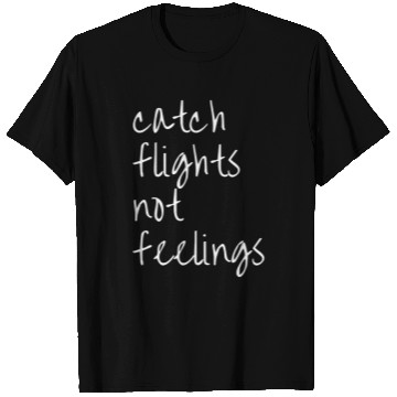 Discover Catch Flights Not Feelings Travel For T Shirts